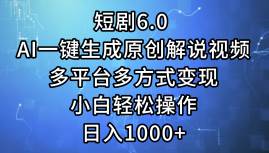 短剧6.0 AI一键生成原创解说视频，多平台多方式变现，小白轻松操作，日…-吾藏分享