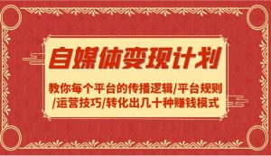 自媒体变现计划-教你每个平台的传播逻辑/平台规则/运营技巧/转化出几十种赚钱模式-吾藏分享