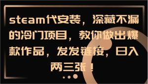 steam代安装，深藏不漏的冷门项目，教你做出爆款作品，发发链接，日入两三张！-吾藏分享