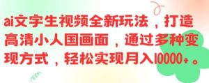 ai文字生视频全新玩法，打造高清小人国画面，通过多种变现方式，轻松实现月入1W+【揭秘】-吾藏分享