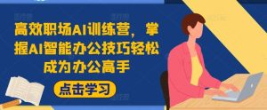 高效职场AI训练营，掌握AI智能办公技巧轻松成为办公高手，提升工作效率!-吾藏分享