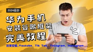 华为手机安装谷歌框架完美教程，开启你的Tiktok，油管，Tg，Instagra之路-吾藏分享