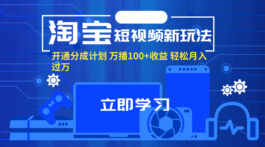 淘宝短视频新玩法，开通分成计划，万播100+收益，轻松月入过万。-吾藏分享