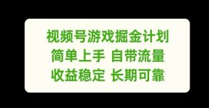 视频号游戏掘金计划，简单上手自带流量，收益稳定长期可靠【揭秘】-吾藏分享