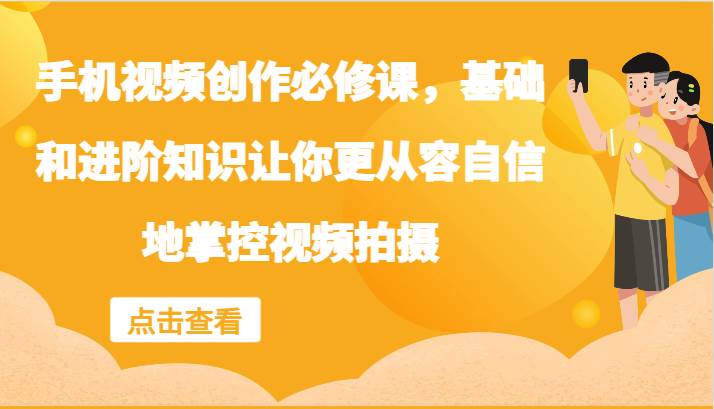 手机视频创作必修课，基础和进阶知识让你更从容自信地掌控视频拍摄-吾藏分享