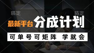 风口项目，最新平台分成计划，可单号 可矩阵单号轻松月入10000+-吾藏分享