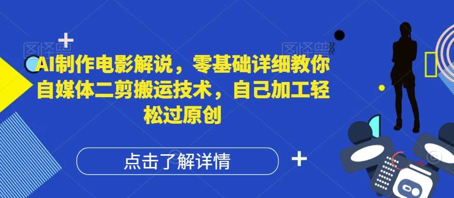 AI制作电影解说，零基础详细教你自媒体二剪搬运技术，自己加工轻松过原创【揭秘】-吾藏分享