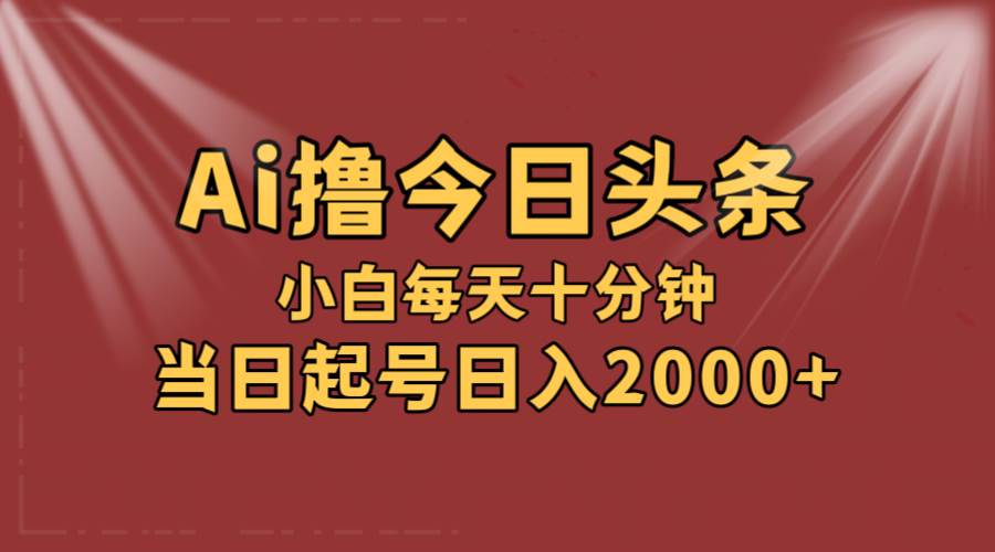 AI撸爆款头条，当天起号，可矩阵，第二天见收益，小白无脑轻松日入2000+-吾藏分享