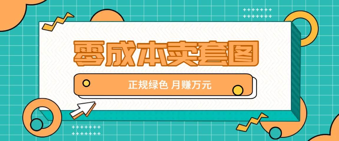 零成本卖套图，绿色正规项目，简单操作月收益10000+【揭秘】-吾藏分享