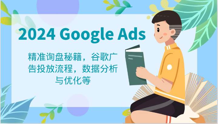 2024 Google Ads 教程：精准询盘秘籍，谷歌广告投放流程，数据分析与优化等-吾藏分享