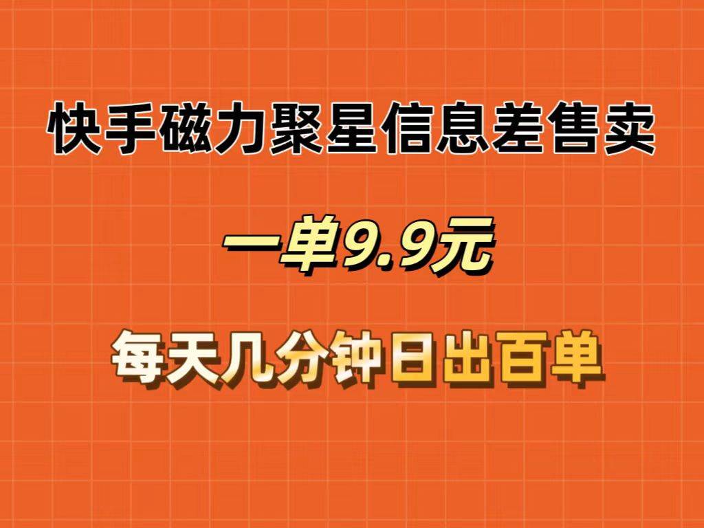 快手磁力聚星信息差售卖，一单9.9.每天几分钟，日出百单-吾藏分享