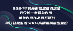 2024年最新创富思维日引流500+精准高质量创业粉，五分钟一条百万播放量…-吾藏分享