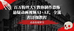 百万粉丝大V教你制作恐怖悬疑动画视频AI+AE，全流程详细教程-吾藏分享