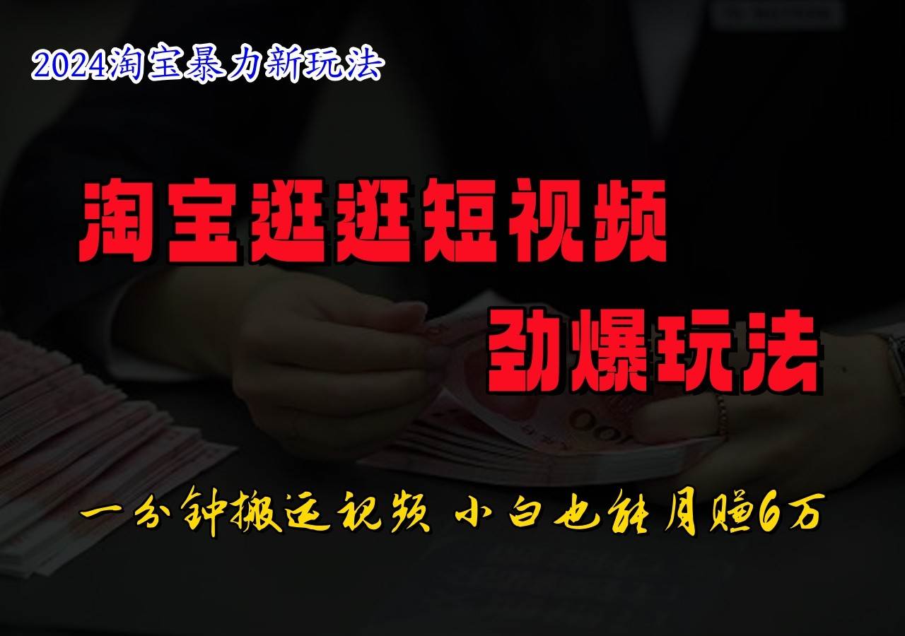 淘宝逛逛短视频劲爆玩法，只需一分钟搬运视频，小白也能日入500+-吾藏分享