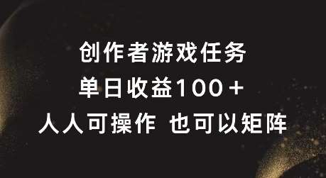 创作者游戏任务，单日收益100+，可矩阵操作【揭秘】-吾藏分享