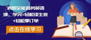 外贸全能商务英语课，学完=轻松谈生意+轻松拿订单-吾藏分享