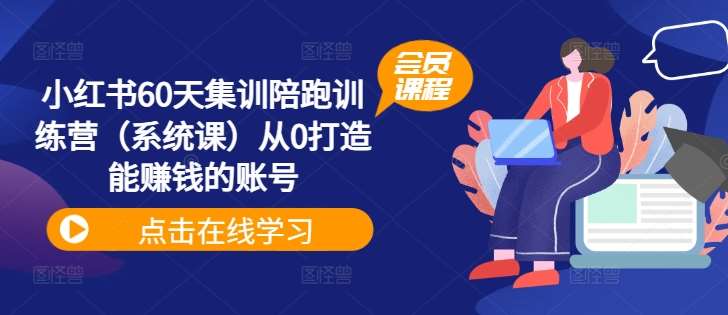 小红书60天集训陪跑训练营（系统课）从0打造能赚钱的账号-吾藏分享