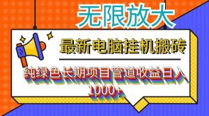 最新电脑挂机搬砖，纯绿色长期稳定项目，带管道收益轻松日入1000+-吾藏分享