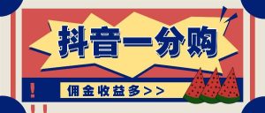 抖音一分购项目玩法实操教学，0门槛新手也能操作，一天赚几百上千-吾藏分享