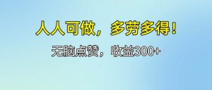 人人可做！轻松点赞，收益300+，多劳多得！-吾藏分享