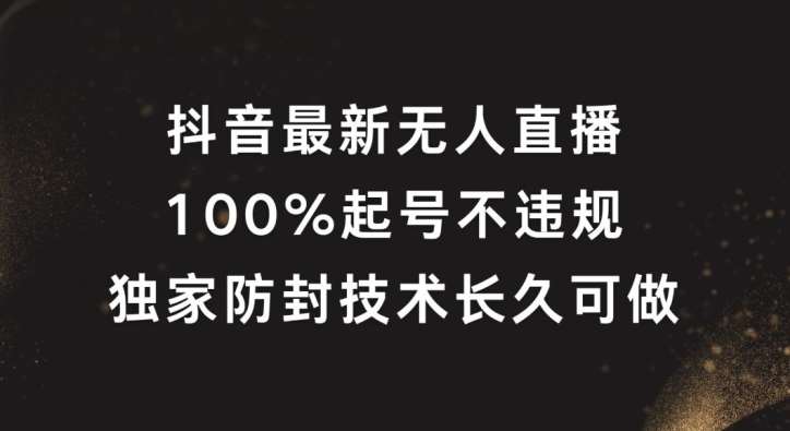 抖音最新无人直播，100%起号，独家防封技术长久可做【揭秘】-吾藏分享