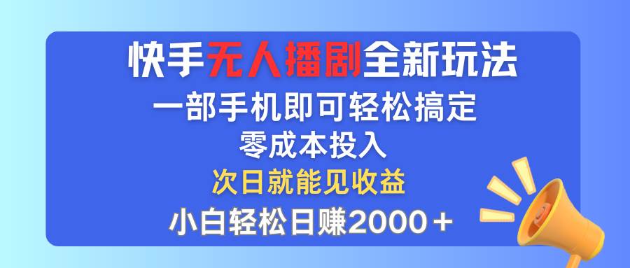 快手无人播剧全新玩法，一部手机就可以轻松搞定，零成本投入，小白轻松…-吾藏分享