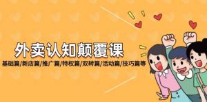 外卖 认知颠覆课：基础篇/新店篇/推广篇/特权篇/双转篇/活动篇/技巧篇等-吾藏分享