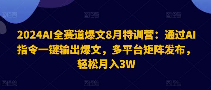 图片[1]-2024AI全赛道爆文8月特训营：通过AI指令一键输出爆文，多平台矩阵发布，轻松月入3W【揭秘】-吾藏分享