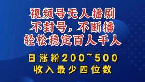 视频号无人播剧，不封号，不断播，轻松稳定百人千人，日涨粉200~500，收入最少四位数【揭秘】-吾藏分享