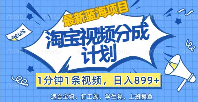 【最新蓝海项目】淘宝视频分成计划，1分钟1条视频，日入899+，有手就行-吾藏分享