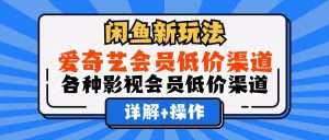 闲鱼新玩法，爱奇艺会员低价渠道，各种影视会员低价渠道详解-吾藏分享