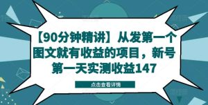 【90分钟精讲】从发第一个图文就有收益的项目，新号第一天实测收益147-吾藏分享