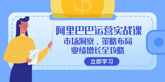 阿里巴巴运营实战课：市场洞察、策略布局、业绩增长全攻略-吾藏分享