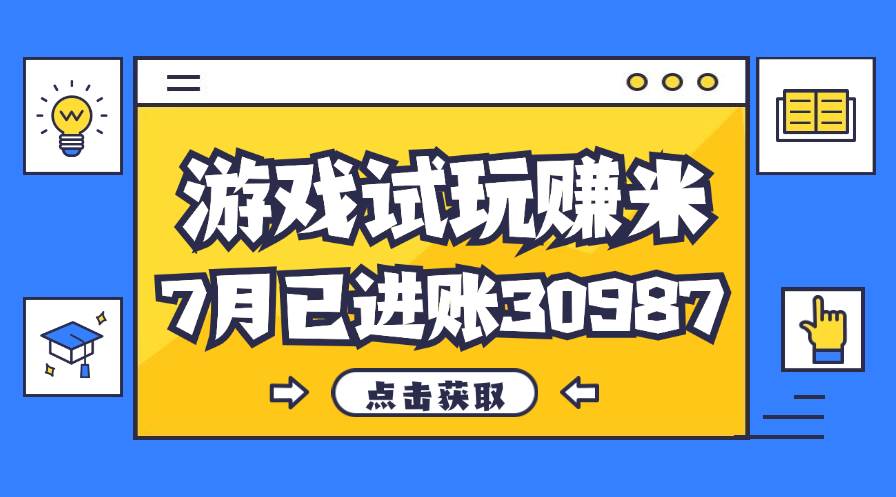 热门副业，游戏试玩赚米，7月单人进账30987，简单稳定！-吾藏分享