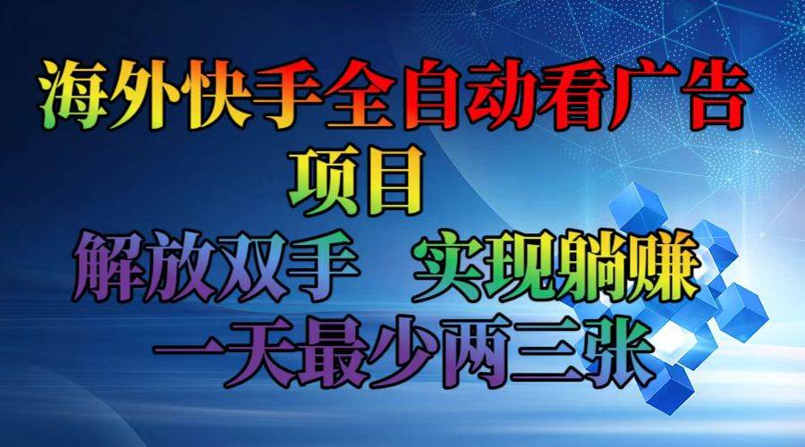 海外快手全自动看广告项目    解放双手   实现躺赚  一天最少两三张-吾藏分享