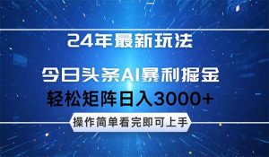 24年今日头条最新暴利掘金玩法，动手不动脑，简单易上手。轻松矩阵实现…-吾藏分享