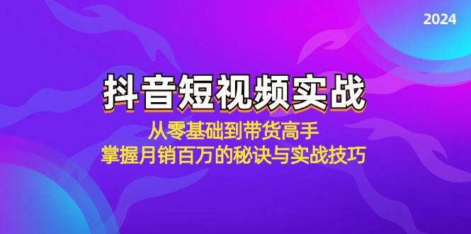 抖音短视频实战：从零基础到带货高手，掌握月销百万的秘诀与实战技巧-吾藏分享