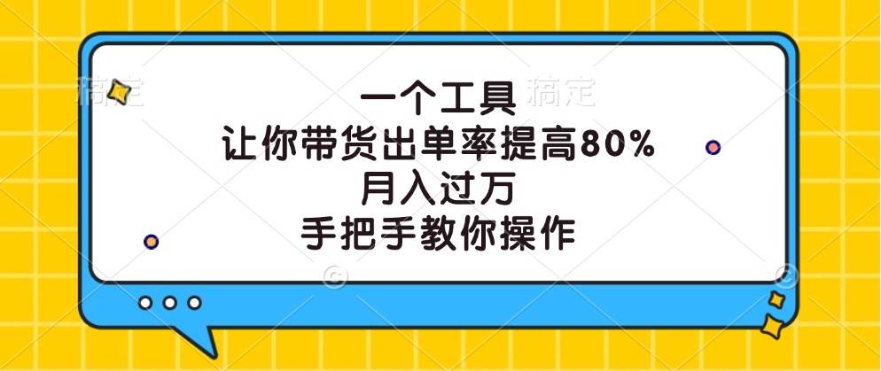 一个工具，让你带货出单率提高80%，月入过万，手把手教你操作-吾藏分享