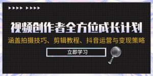 视频创作者全方位成长计划：涵盖拍摄技巧、剪辑教程、抖音运营与变现策略-吾藏分享