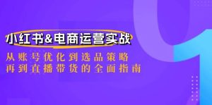 小红书&电商运营实战：从账号优化到选品策略，再到直播带货的全面指南-吾藏分享