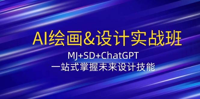 AI绘画&设计实战班：MJ+SD+ChatGPT，一站式掌握未来设计技能-吾藏分享