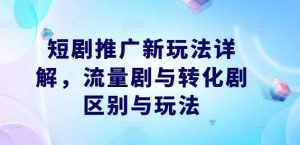 短剧推广新玩法详解，流量剧与转化剧区别与玩法-吾藏分享