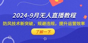 2024-9月抖音无人直播教程：防风技术新突破，规避违规，提升运营效率-吾藏分享