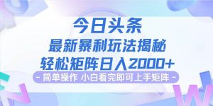 今日头条最新暴利掘金玩法揭秘，动手不动脑，简单易上手。轻松矩阵实现…-吾藏分享