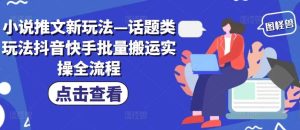 小说推文新玩法—话题类玩法抖音快手批量搬运实操全流程-吾藏分享