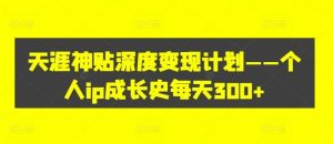 天涯神贴深度变现计划——个人ip成长史每天300+【揭秘】-吾藏分享