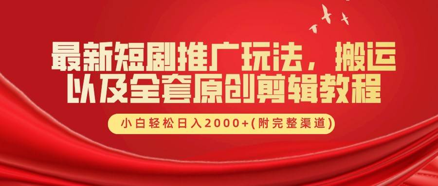 最新短剧推广玩法，搬运以及全套原创剪辑教程(附完整渠道)，小白轻松日入2000+-吾藏分享