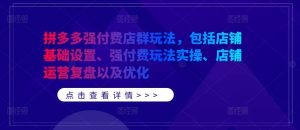 拼多多强付费店群玩法，包括店铺基础设置、强付费玩法实操、店铺运营复盘以及优化-吾藏分享