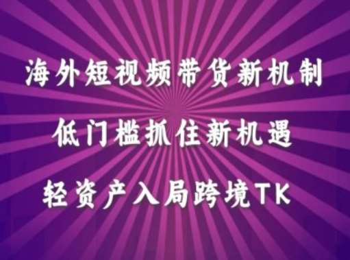 海外短视频Tiktok带货新机制，低门槛抓住新机遇，轻资产入局跨境TK-吾藏分享