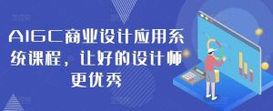 AIGC商业设计应用系统课程，让好的设计师更优秀-吾藏分享